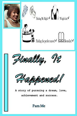Finally, It Happened!: A Story Of Pursuing A Dream, Love, Achievement And Success.