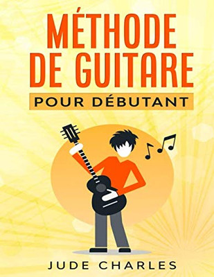 Méthode De Guitare Par Jude Charles: Apprendre La Guitare Pour Débutant (French Edition)