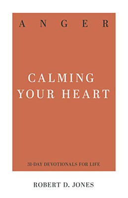 Anger: Calming Your Heart (31-Day Devotionals For Life)