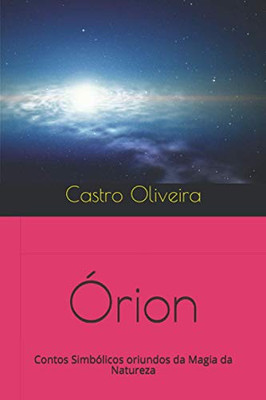Órion: Contos Simbólicos Oriundos Da Magia Da Natureza (Portuguese Edition)
