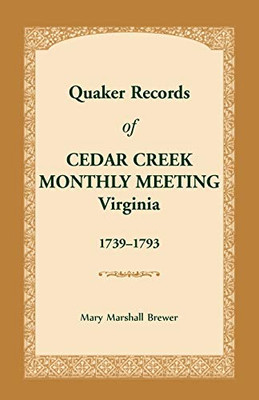 Quaker Records Of Cedar Creek Monthly Meeting: Virginia, 1739-1793