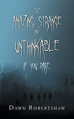 The Amazing, Strange And Unthinkable: If You Dare.