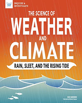 The Science of Weather and Climate: Rain, Sleet, and the Rising Tide (Inquire & Investigate)