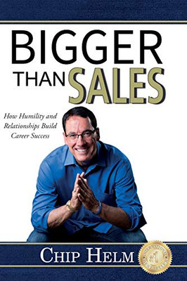 Bigger Than Sales: How Humility And Relationships Build Career Success
