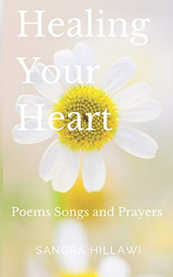 Healing Your Heart: Poems Songs And Prayers