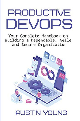 Productive Devops: Your Complete Handbook On Building A Dependable, Agile And Secure Organization