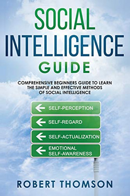 Social Intelligence Guide: Comprehensive Beginner'S Guide To Learn The Simple And Effective Methods Of Social Intelligence (Social Inteliggence Guide)