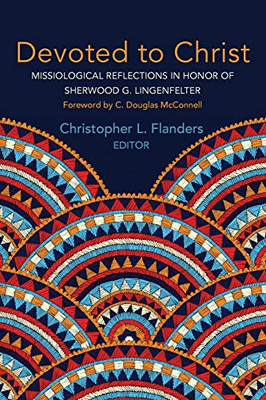 Devoted To Christ: Missiological Reflections In Honor Of Sherwood G. Lingenfelter