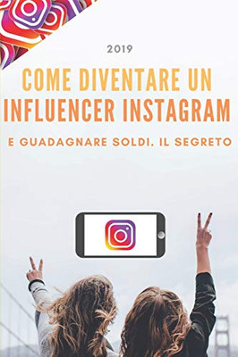 Come Diventare Un Influencer Instagram: E Guadagnare Soldi, Il Segreto (Italian Edition)