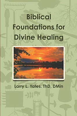 Biblical Foundations For Divine Healing