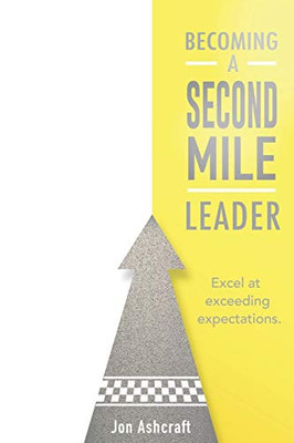 Becoming A Second Mile Leader: Excel At Exceeding Expectations.