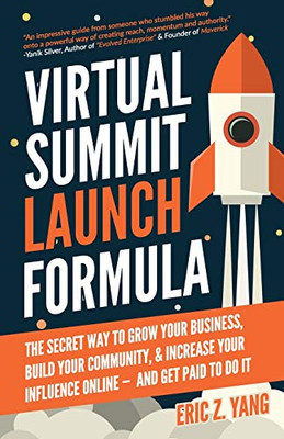 Virtual Summit Launch Formula: The Secret Way To Grow Your Business, Build Your Community & Increase Your Influence Online  And Get Paid To Do It