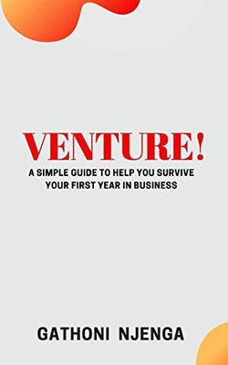 Venture!: A Simple Guide To Help You Survive Your First Year In Business