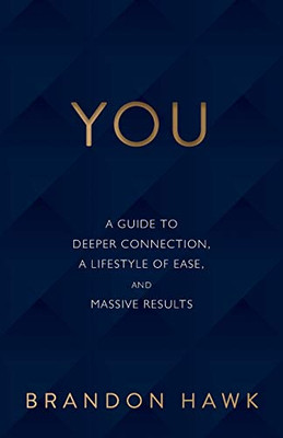 You: A Guide To Deeper Connection, A Lifestyle Of Ease, And Massive Results