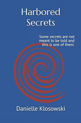Harbored Secrets: Some Secrets Are Not Meant To Be Told And This Is One Of Them.