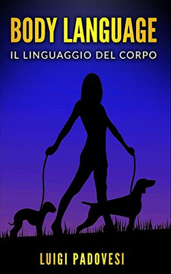 Body Language: Il Linguaggio Del Corpo. Impara La Comunicazione Non Verbale Per Scoprire I Segreti Delle Persone. (Vendita) (Italian Edition)