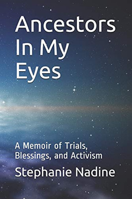 Ancestors In My Eyes: A Memoir Of Trials, Blessings, And Activism