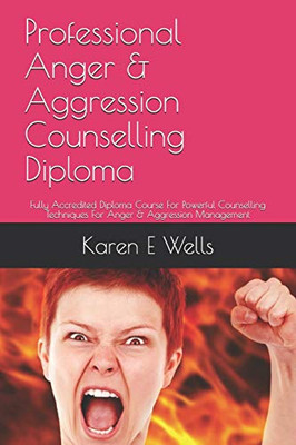 Professional Anger & Aggression Counselling Diploma: Fully Accredited Diploma Course For Powerful Counselling Techniques For Anger & Aggression Management