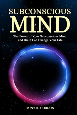Subconscious Mind: The Power Of Your Subconscious Mind And Brain Can Change Your Life (Power Of Mind)