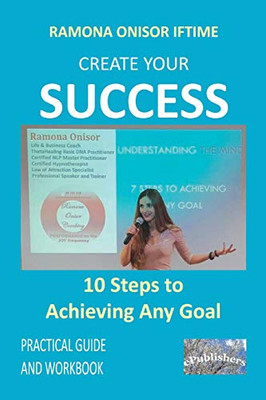 Create Your Success: 10 Steps To Achieving Any Goal: Practical Guide And Workbook