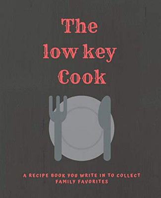 The Low Key Cook: A Recipe Book You Write In To Collect Family Favorites