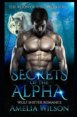 Secrets Of The Alpha: Wolf Shifter Romance (Wolf Pack Chronicles Series)