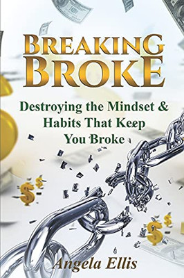 Break Broke: Destroying Mindsets And Habits That Keep You Broke