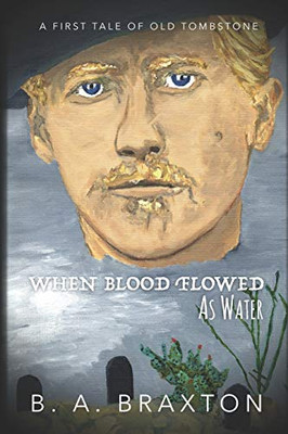 When Blood Flowed As Water: A First Tale Of Old Tombstone (Tales Of Old Tombstone)