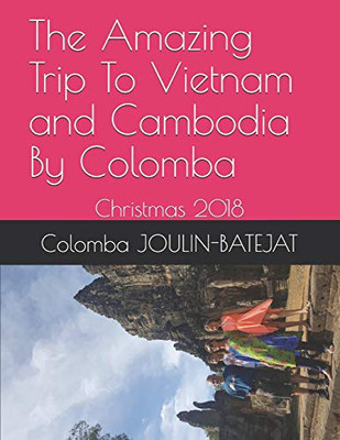 The Amazing Trip To Vietnam And Cambodia By Colomba: Christmas 2018 (Colomba'S World Trips)