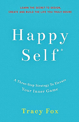 Happy Self: A Three-Step Strategy To Elevate Your Inner Game