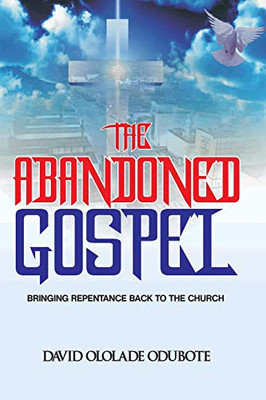 The Abandoned Gospel: Bringing Repentance Back To The Church