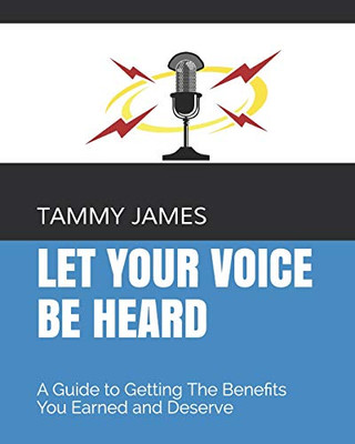 Let Your Voice Be Heard: A Guide To Getting The Benefits You Earned And Deserve