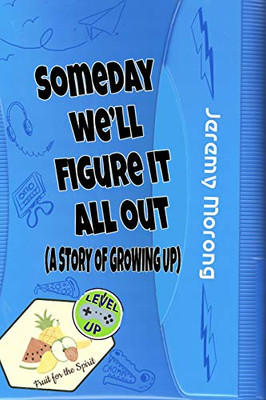 Someday We'Ll Figure It All Out: A Story Of Growing Up