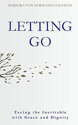 Letting Go: Facing The Inevitable With Grace And Dignity