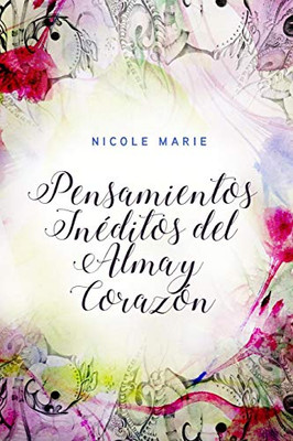 Pensamientos Inéditos Del Alma Y Corazón (Spanish Edition)