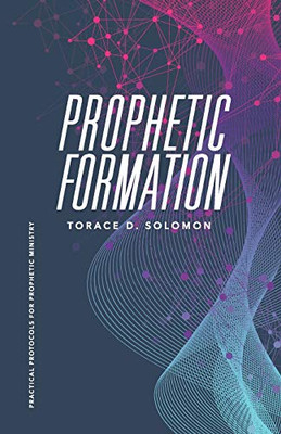 Prophetic Formation: Practical Protocols For Prophetic Ministry