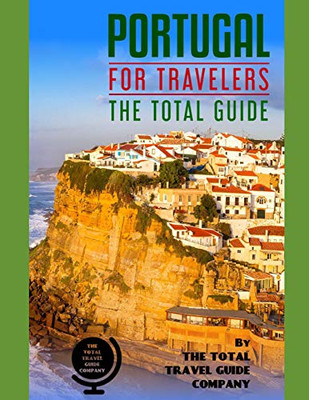 Portugal For Travelers. The Total Guide: The Comprehensive Traveling Guide For All Your Traveling Needs. By The Total Travel Guide Company (Europe For Travelers)