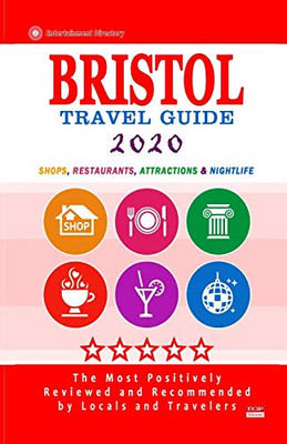 Bristol Travel Guide 2020: Shops, Arts, Entertainment And Good Places To Drink And Eat In Bristol, England (Travel Guide 2020)