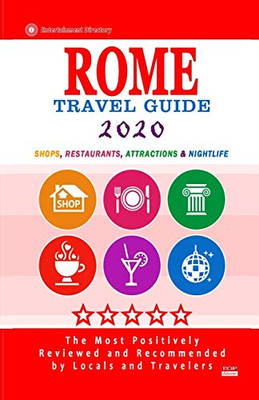 Rome Travel Guide 2020: Shops, Arts, Entertainment And Good Places To Drink And Eat In Rome, Italy (Travel Guide 2020)