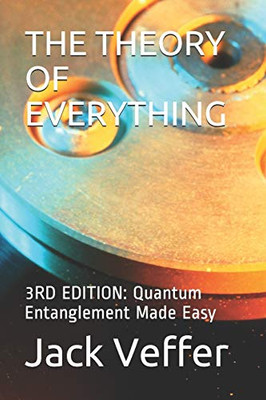 The Theory Of Everything: 3Rd Edition: Quantum Entanglement Made Easy