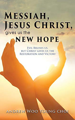 Messiah, Jesus Christ, Gives Us the New Hope: Evil Bruises us, but Christ gives us the Restoration and Victory