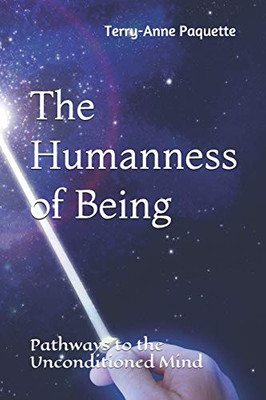 The Humanness Of Being: Pathways To The Unconditioned Mind