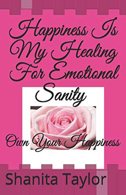 Happiness Is My Healing For Emotional Sanity: Own Your Happiness