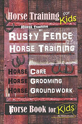 Horse Training For Kids, Horse Training By Rusty Fence Horse Training, Horse Care, Horse Grooming, Horse Groundwork, Horse Book For Kids