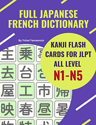 Full Japanese French Dictionary Kanji Flash Cards For Jlpt All Level N1-N5: Easy And Quick Way To Remember Complete Kanji For Jlpt N5, N4, N3, N2 And ... And French Language Book. (French Edition)