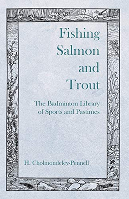 Fishing Salmon And Trout - The Badminton Library Of Sports And Pastimes