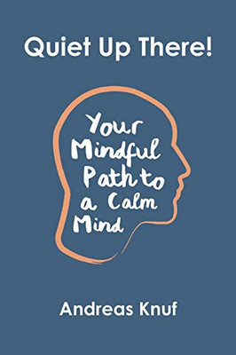 Quiet Up There!: Your Mindful Path To A Calm Mind