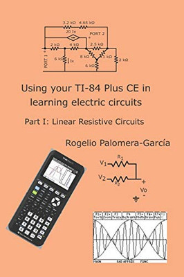 Using Your Ti-84 Plus Ce In Learning Electric Circuits: Part I: Linear Resistive Circuits.