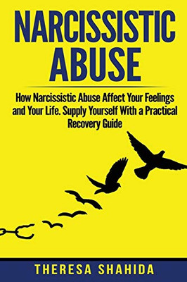 Narcissistic Abuse: How Narcissistic Abuse Affect Your Feelings And Your Life. Supply Yourself With A Practical Recovery Guide.
