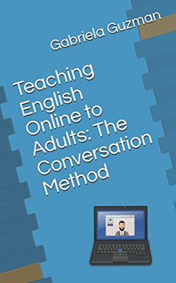 Teaching English Online To Adults: The Conversation Method (Teaching English As A Foreign Language Online)